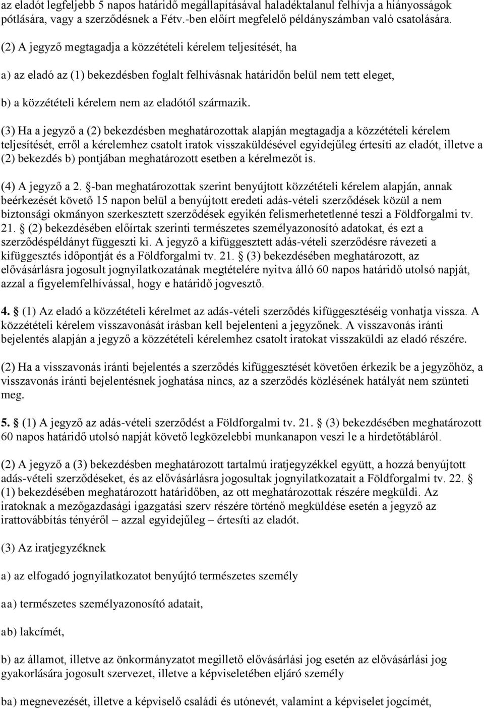 (3) Ha a jegyző a (2) bekezdésben meghatározottak alapján megtagadja a közzétételi kérelem teljesítését, erről a kérelemhez csatolt iratok visszaküldésével egyidejűleg értesíti az eladót, illetve a