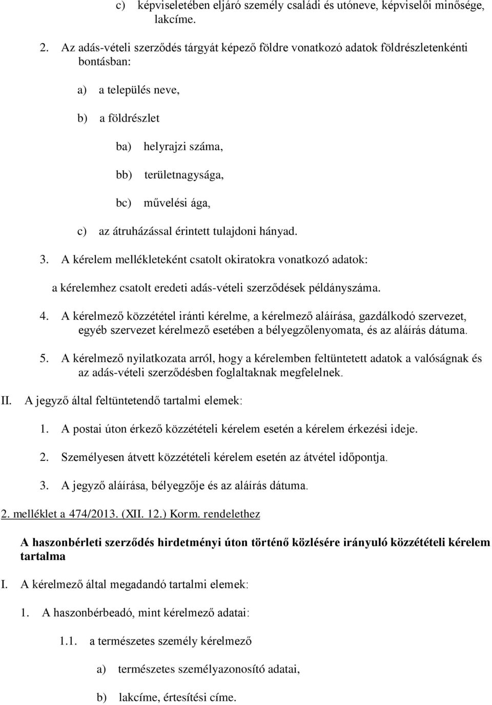 átruházással érintett tulajdoni hányad. 3. A kérelem mellékleteként csatolt okiratokra vonatkozó adatok: a kérelemhez csatolt eredeti adás-vételi szerződések példányszáma. 4.