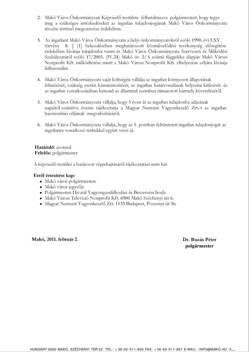 (1) bekezdésében meghatározott közművelődési tevékenység elősegítése érdekében kívánja tulajdonba venni és Makó Város Önkormányzata Szervezeti és Működési Szabályzatáról szóló 17/2003. (IV.