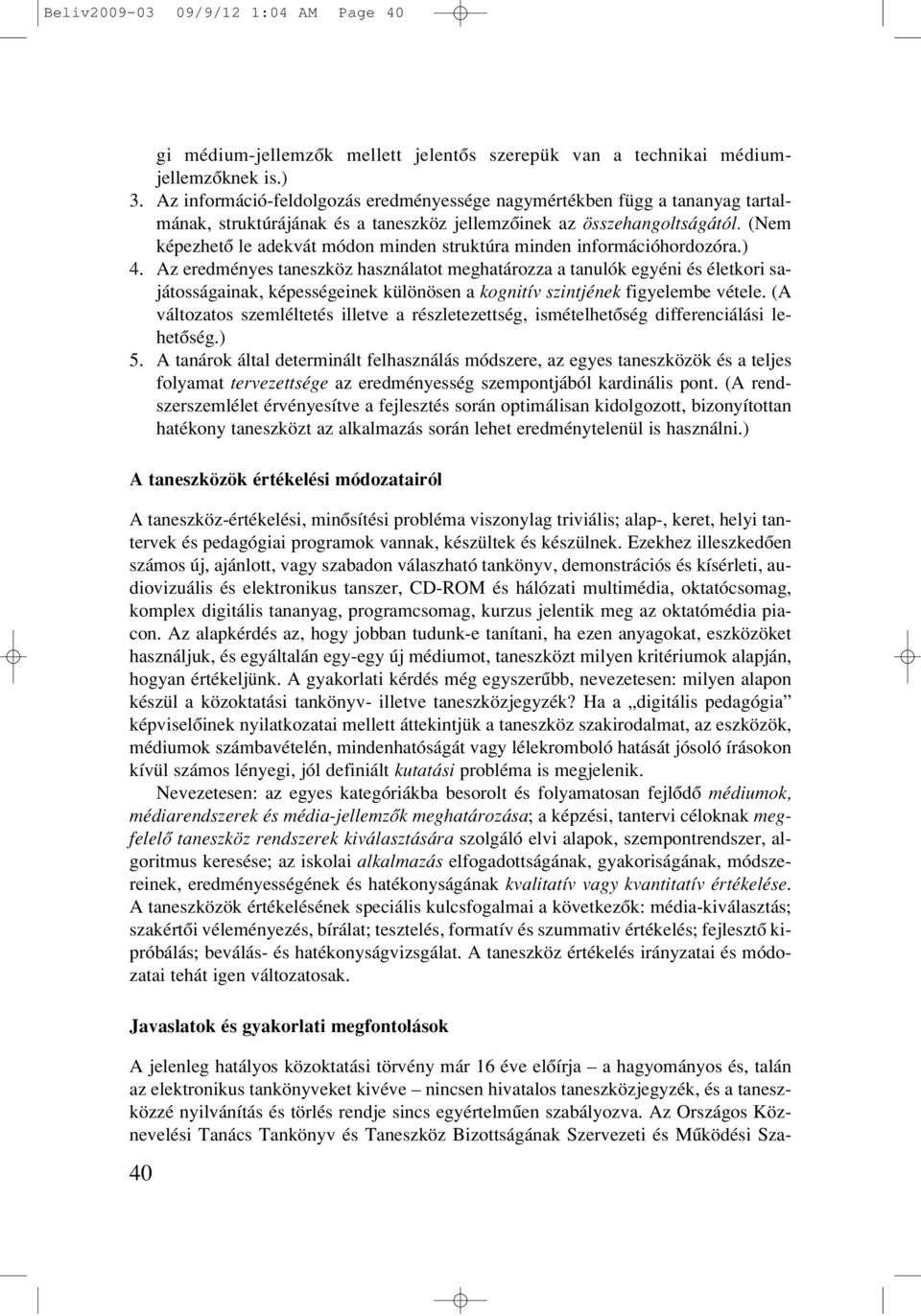 (Nem képezhetô le adekvát módon minden struktúra minden információhordozóra.) 4.