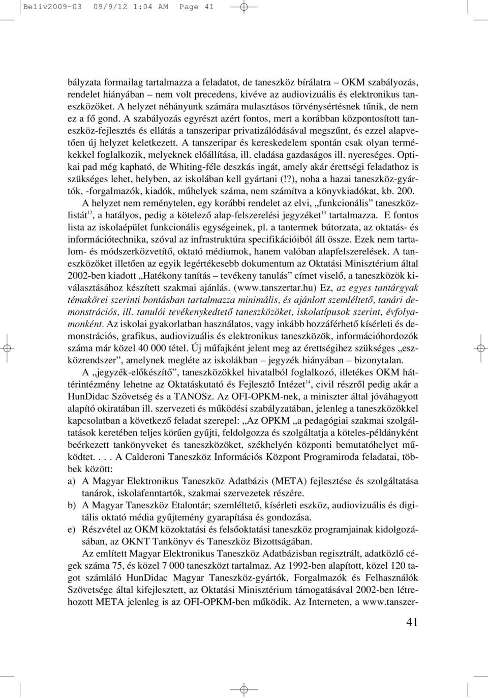 A szabályozás egyrészt azért fontos, mert a korábban központosított taneszköz-fejlesztés és ellátás a tanszeripar privatizálódásával megszûnt, és ezzel alapvetôen új helyzet keletkezett.