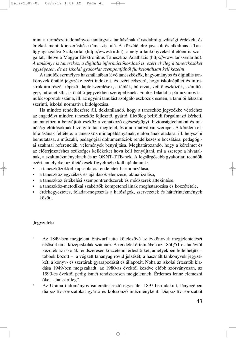 tanszertar.hu). A tankönyv is taneszköz, a digitális információhordozó is, ezért elvileg a taneszközöket egységesen, de az iskolai gyakorlat szempontjából funkcionálisan kell kezelni.