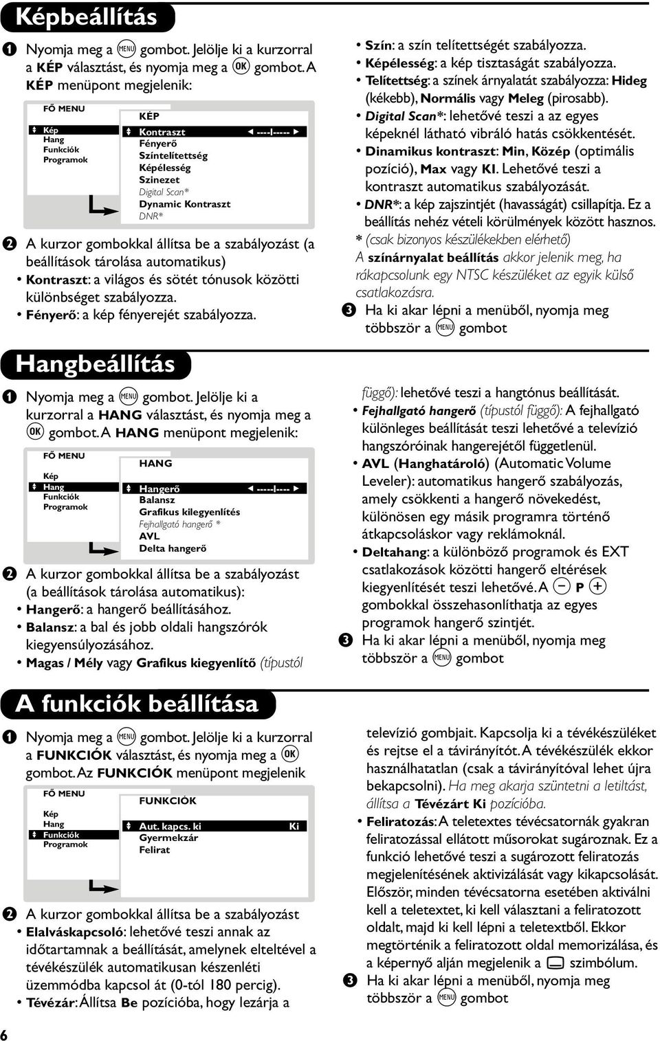 különbséget szabályozza. Fényerő: a kép fényerejét szabályozza. Hangbeállítás & Nyomja meg a H gombot. Jelölje ki a kurzorral a HANG választást, és nyomja meg a u gombot.