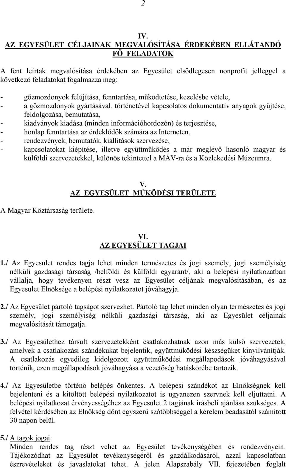 kiadványok kiadása (minden információhordozón) és terjesztése, - honlap fenntartása az érdeklődők számára az Interneten, - rendezvények, bemutatók, kiállítások szervezése, - kapcsolatokat kiépítése,