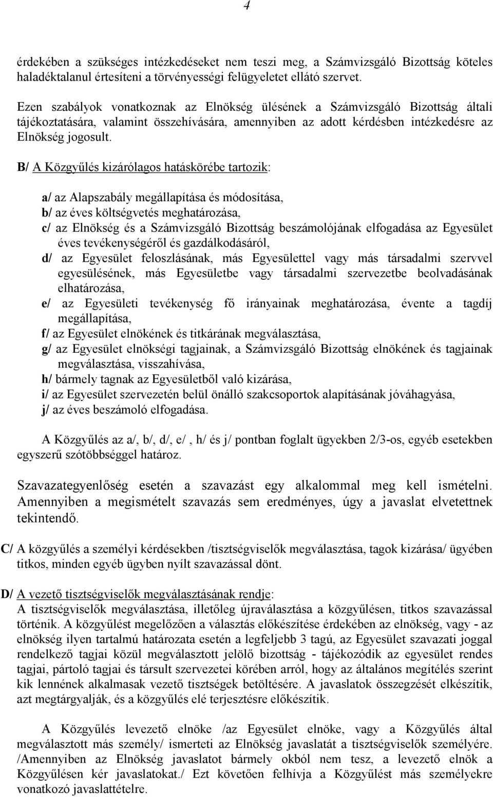 B/ A Közgyűlés kizárólagos hatáskörébe tartozik: a/ az Alapszabály megállapítása és módosítása, b/ az éves költségvetés meghatározása, c/ az Elnökség és a Számvizsgáló Bizottság beszámolójának