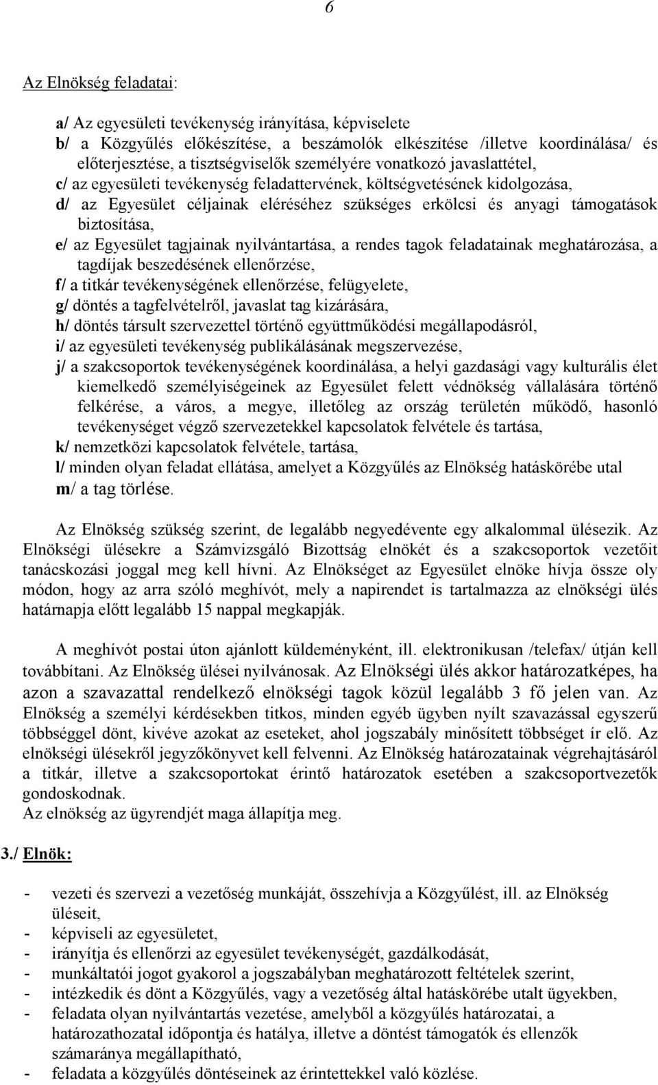 biztosítása, e/ az Egyesület tagjainak nyilvántartása, a rendes tagok feladatainak meghatározása, a tagdíjak beszedésének ellenőrzése, f/ a titkár tevékenységének ellenőrzése, felügyelete, g/ döntés