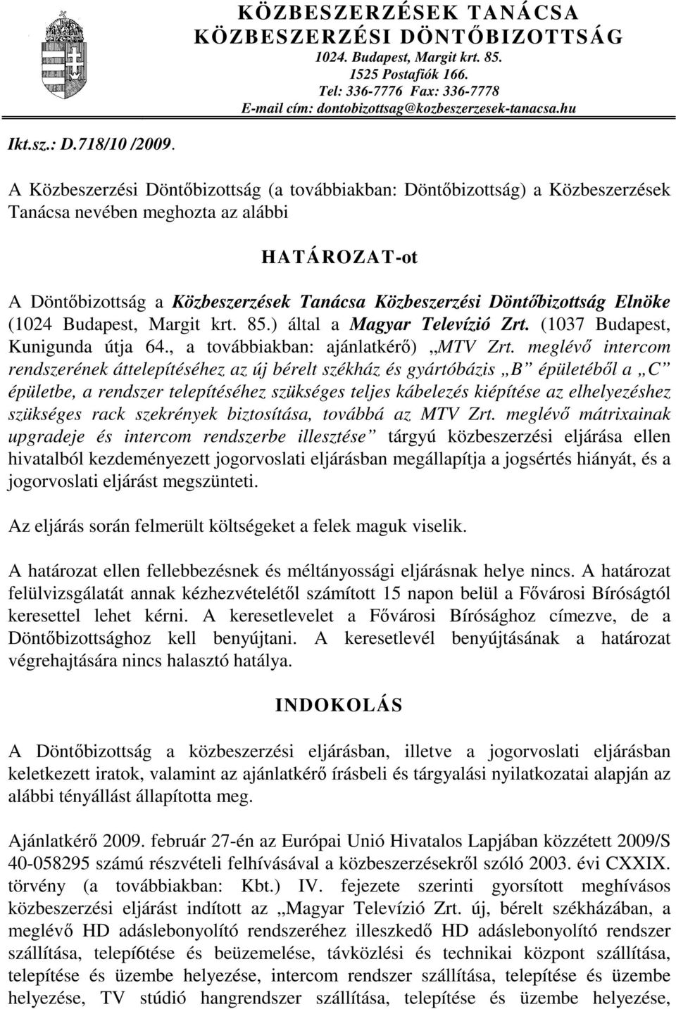 A Közbeszerzési Döntőbizottság (a továbbiakban: Döntőbizottság) a Közbeszerzések Tanácsa nevében meghozta az alábbi HATÁROZAT-ot A Döntőbizottság a Közbeszerzések Tanácsa Közbeszerzési Döntőbizottság