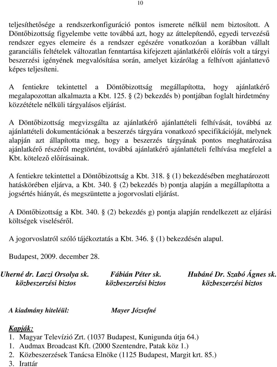 fenntartása kifejezett ajánlatkérői előírás volt a tárgyi beszerzési igényének megvalósítása során, amelyet kizárólag a felhívott ajánlattevő képes teljesíteni.