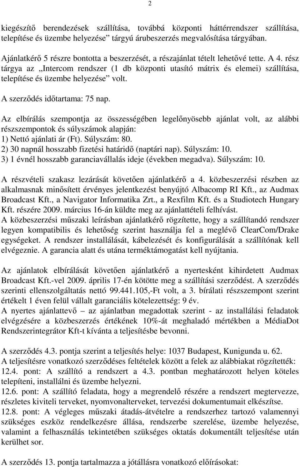 rész tárgya az Intercom rendszer (1 db központi utasító mátrix és elemei) szállítása, telepítése és üzembe helyezése volt. A szerződés időtartama: 75 nap.