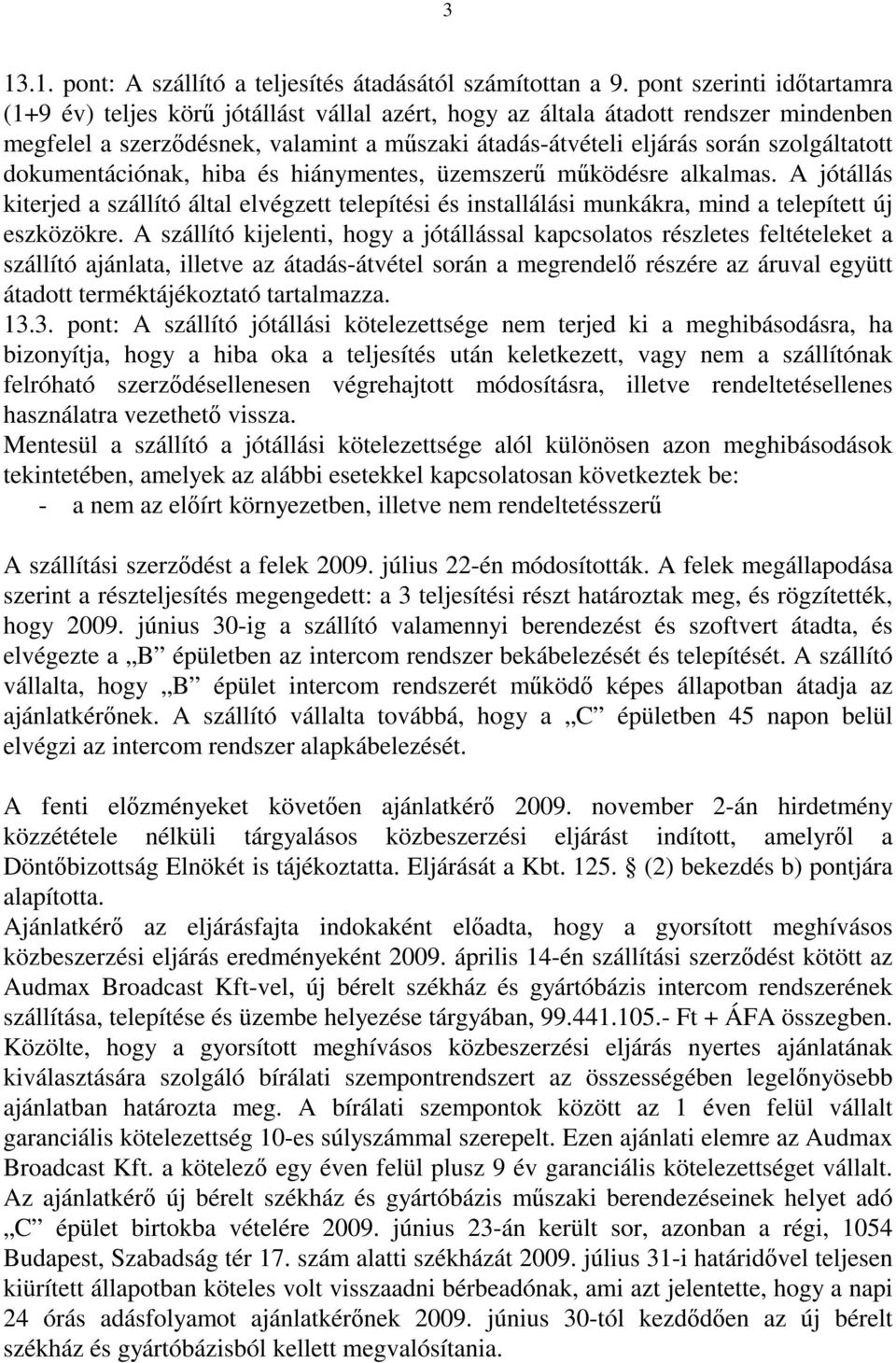 szolgáltatott dokumentációnak, hiba és hiánymentes, üzemszerű működésre alkalmas. A jótállás kiterjed a szállító által elvégzett telepítési és installálási munkákra, mind a telepített új eszközökre.