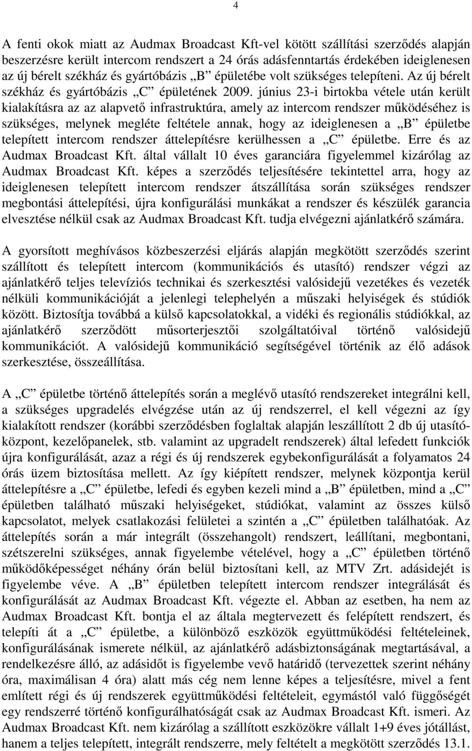 június 23-i birtokba vétele után került kialakításra az az alapvető infrastruktúra, amely az intercom rendszer működéséhez is szükséges, melynek megléte feltétele annak, hogy az ideiglenesen a B