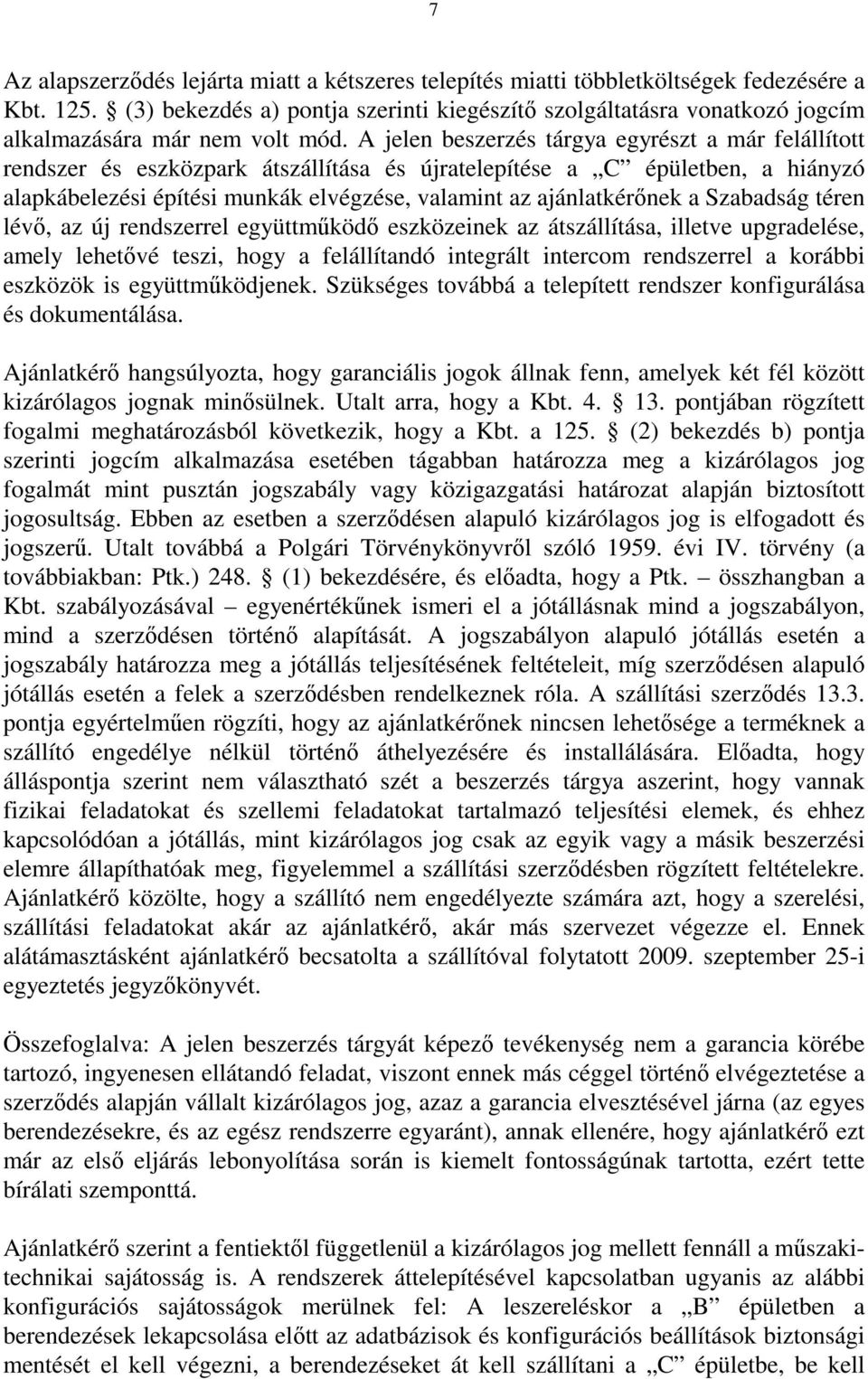 A jelen beszerzés tárgya egyrészt a már felállított rendszer és eszközpark átszállítása és újratelepítése a C épületben, a hiányzó alapkábelezési építési munkák elvégzése, valamint az ajánlatkérőnek