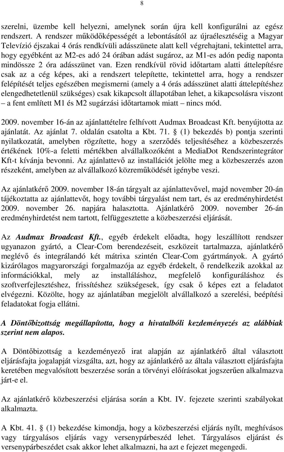 órában adást sugároz, az M1-es adón pedig naponta mindössze 2 óra adásszünet van.