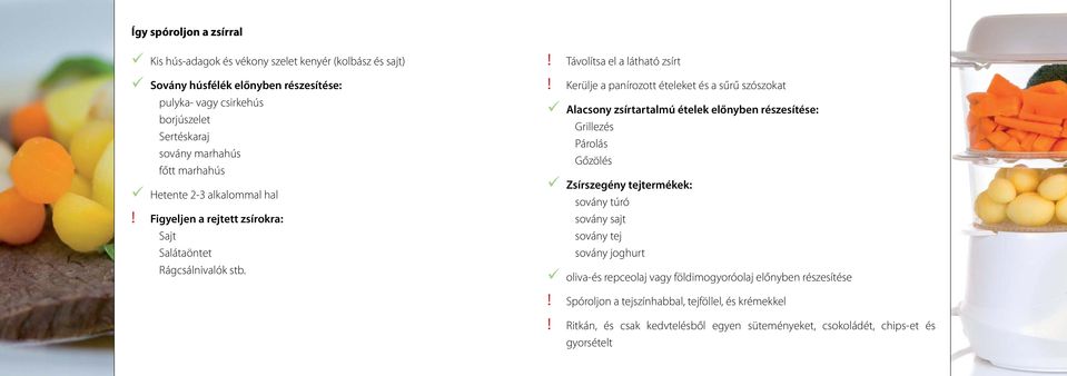 Kerülje a panírozott ételeket és a sűrű szószokat Alacsony zsírtartalmú ételek előnyben részesítése: Grillezés Párolás Gőzölés Zsírszegény tejtermékek: sovány túró sovány sajt