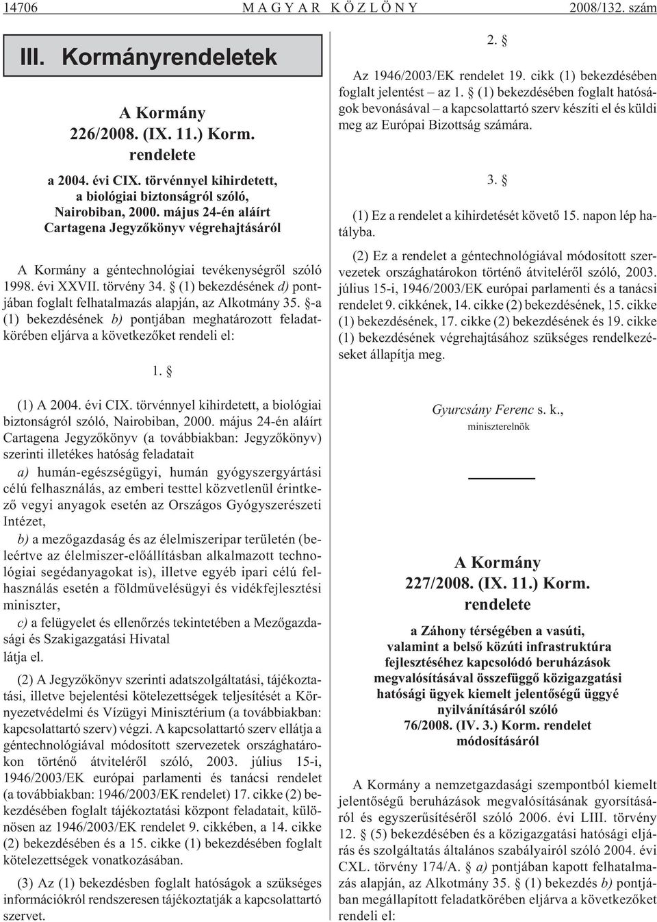 má jus 24-én alá írt Car ta ge na Jegy zõ könyv vég re haj tá sá ról A Kor mány a gén tech no ló gi ai te vé keny ség rõl szó ló 1998. évi XXVII. tör vény 34.