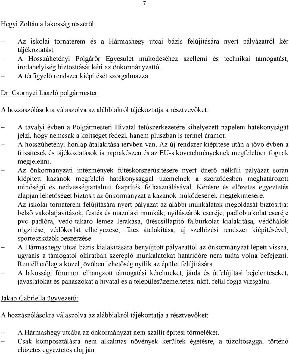 Csörnyei László polgármester: A hozzászólásokra válaszolva az alábbiakról tájékoztatja a résztvevőket: A tavalyi évben a Polgármesteri Hivatal tetőszerkezetére kihelyezett napelem hatékonyságát