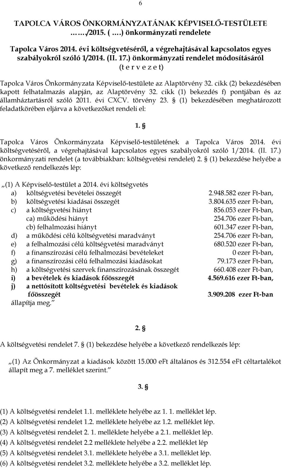 cikk (1) bekezdés f) pontjában és az államháztartásról szóló 2011. évi CXCV. törvény 23. (1) bekezdésében meghatározott feladatkörében eljárva a következőket rendeli el: 1.