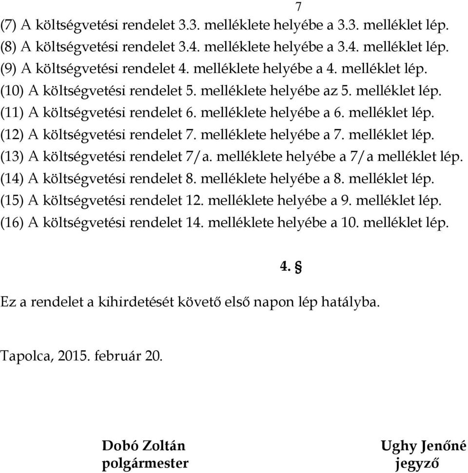 melléklete helyébe a 7. melléklet lép. (13) A költségvetési rendelet 7/a. melléklete helyébe a 7/a melléklet lép. (14) A költségvetési rendelet 8. melléklete helyébe a 8. melléklet lép. (15) A költségvetési rendelet 12.