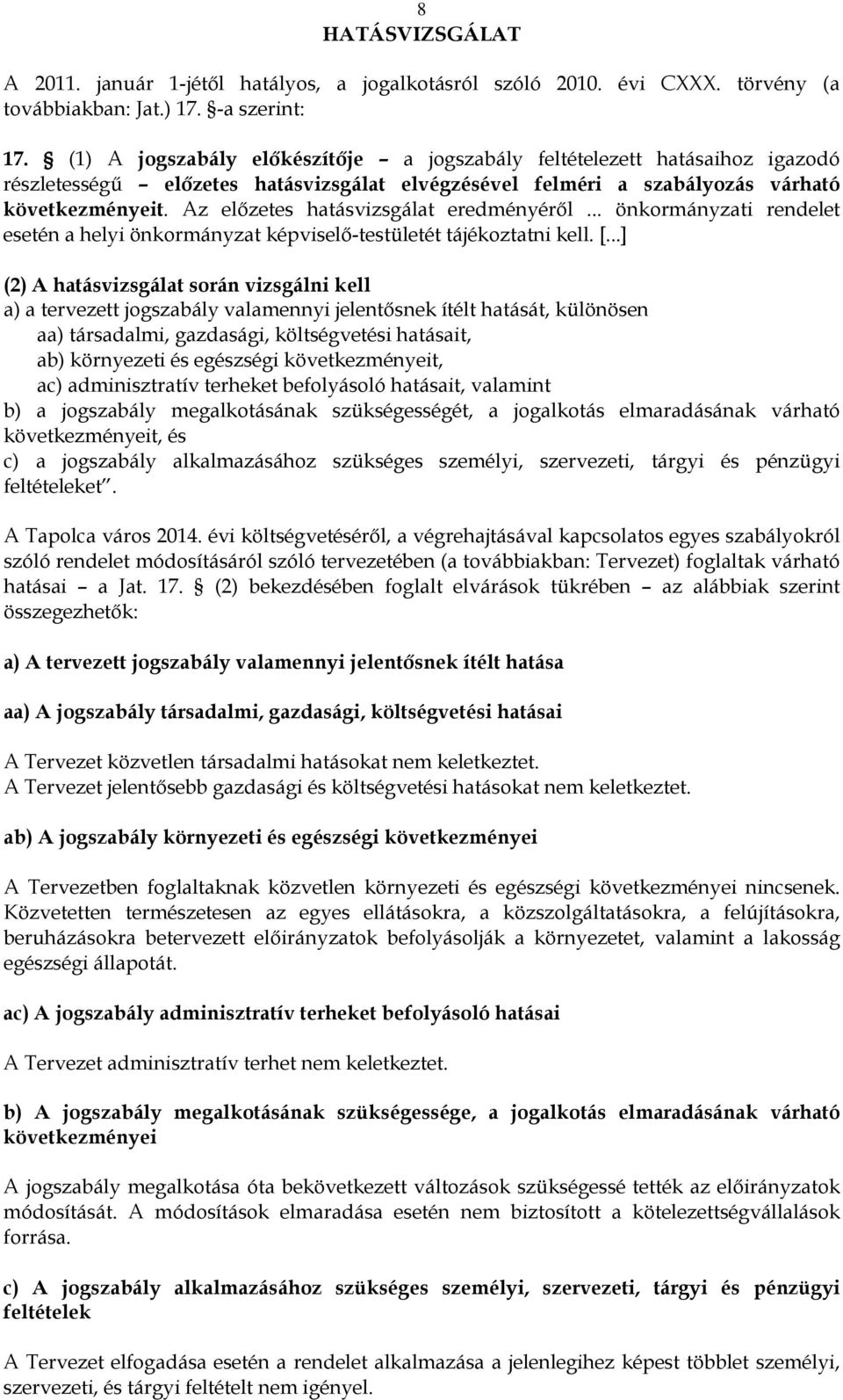 Az előzetes hatásvizsgálat eredményéről... önkormányzati rendelet esetén a helyi önkormányzat képviselő-testületét tájékoztatni kell. [.