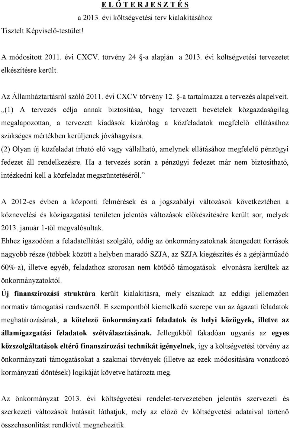 (1) A tervezés célja annak biztosítása, hogy tervezett bevételek közgazdaságilag megalapozottan, a tervezett kiadások kizárólag a közfeladatok megfelelő ellátásához szükséges mértékben kerüljenek