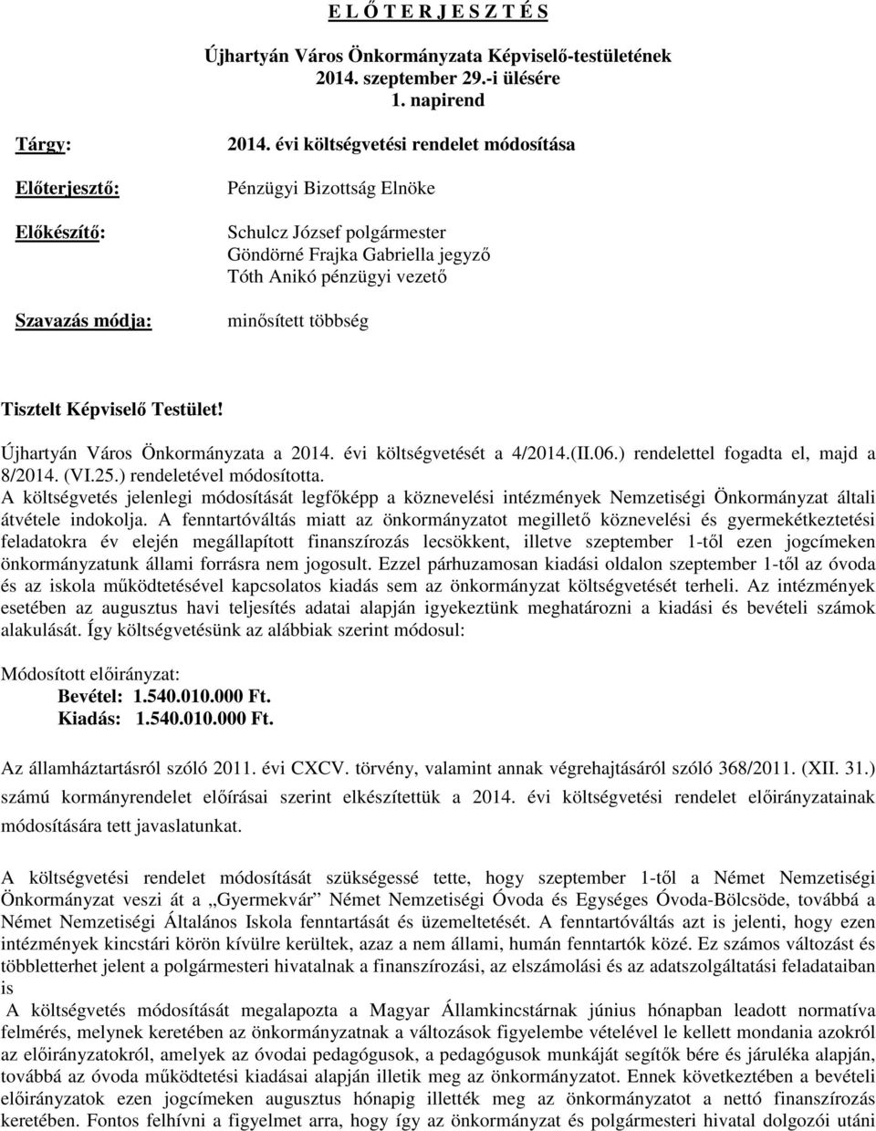 Újhartyán Város Önkormányzata a 2014. évi költségvetését a 4/2014.(II.06.) rendelettel fogadta el, majd a 8/2014. (VI.25.) rendeletével módosította.