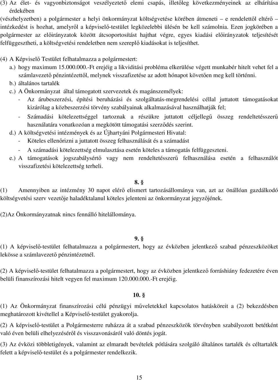 Ezen jogkörében a polgármester az előirányzatok között átcsoportosítást hajthat végre, egyes kiadási előirányzatok teljesítését felfüggesztheti, a költségvetési rendeletben nem szereplő kiadásokat is