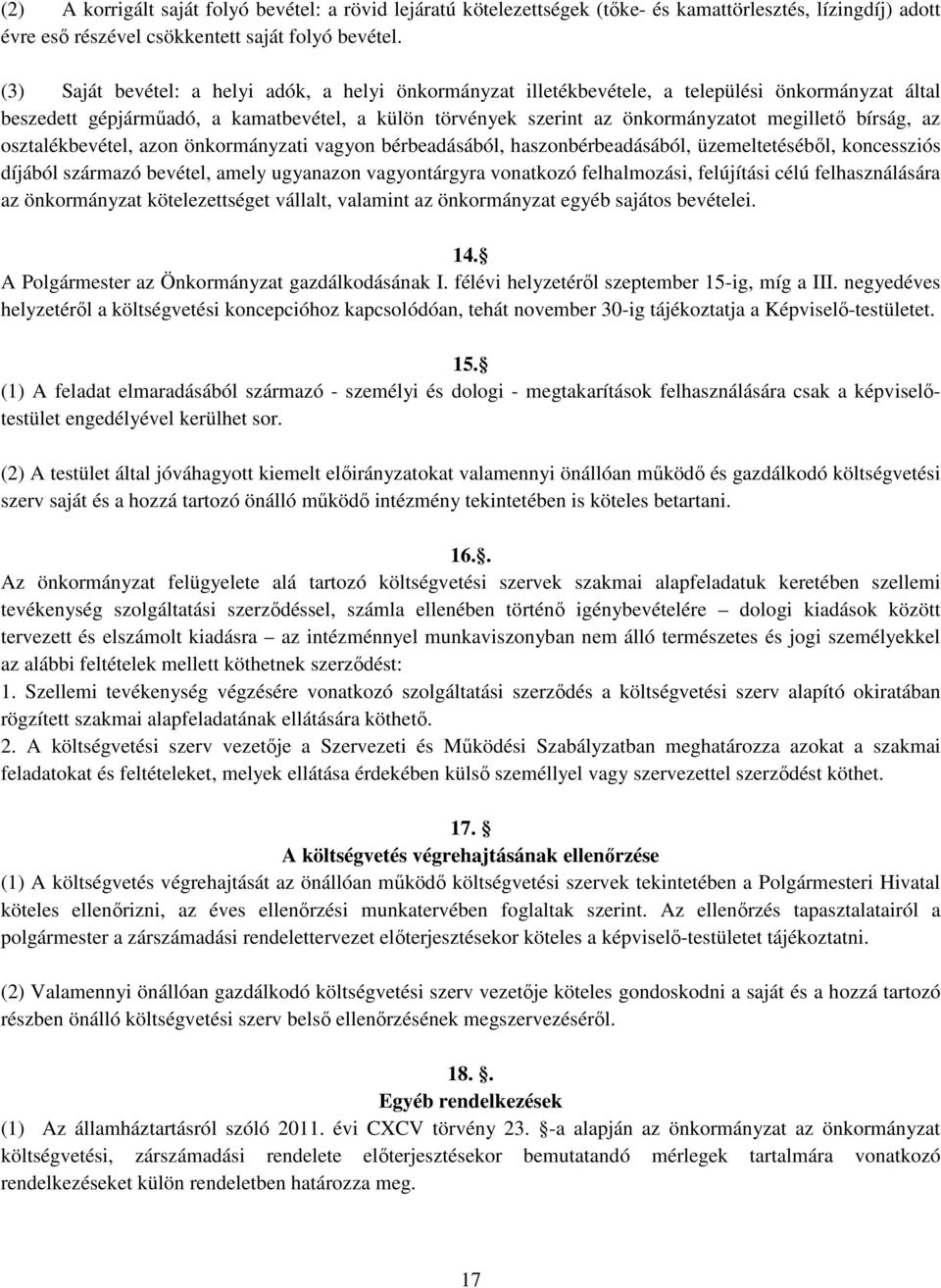 bírság, az osztalékbevétel, azon önkormányzati vagyon bérbeadásából, haszonbérbeadásából, üzemeltetéséből, koncessziós díjából származó bevétel, amely ugyanazon vagyontárgyra vonatkozó felhalmozási,