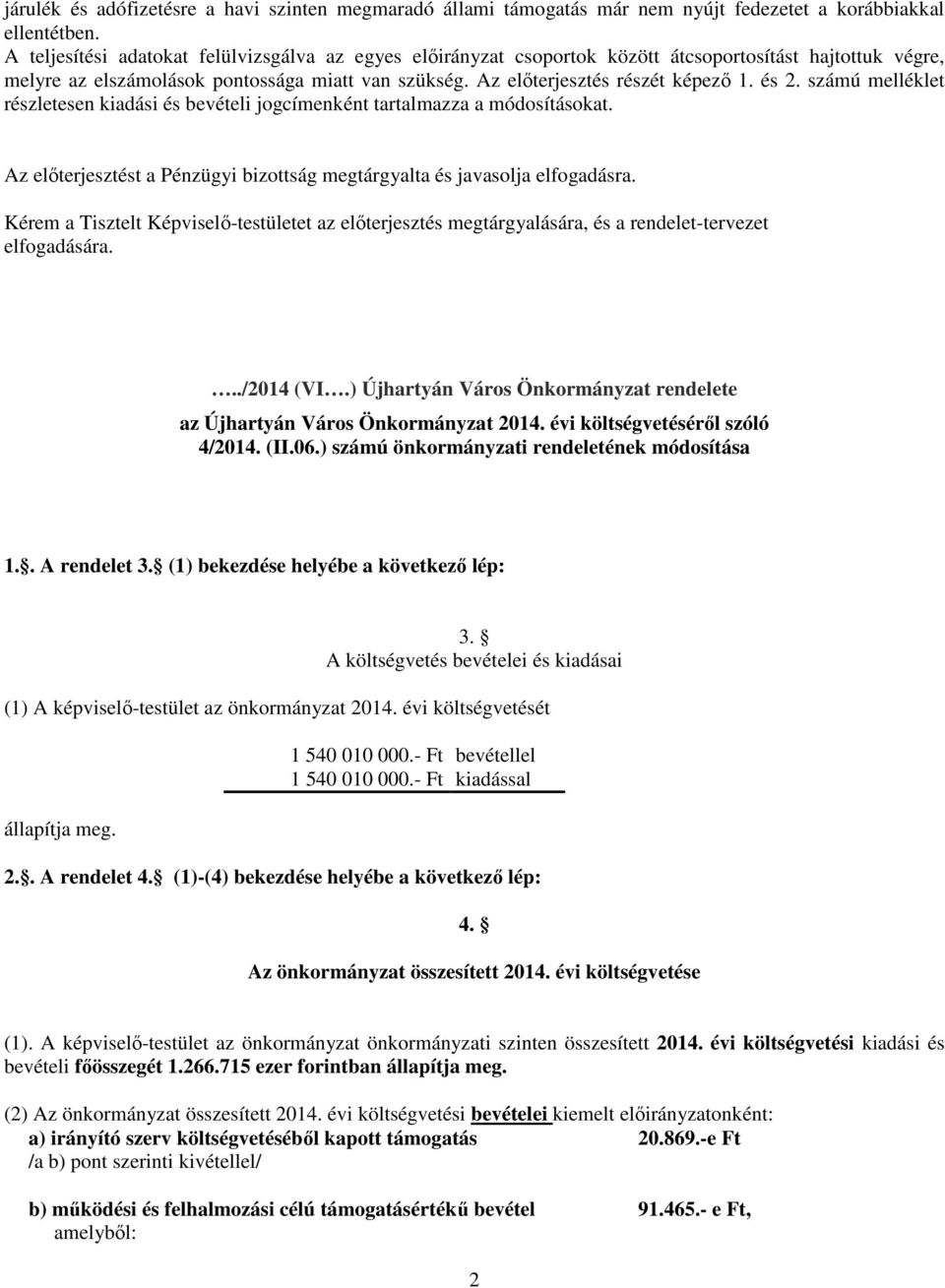 és 2. számú melléklet részletesen kiadási és bevételi jogcímenként tartalmazza a módosításokat. Az előterjesztést a Pénzügyi bizottság megtárgyalta és javasolja elfogadásra.