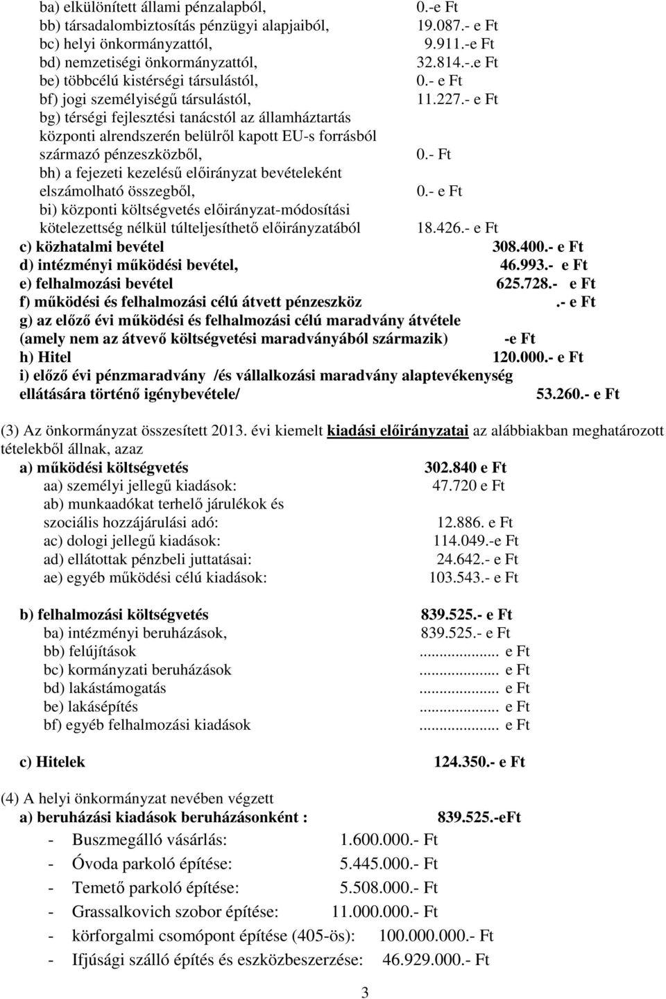 - Ft bh) a fejezeti kezelésű előirányzat bevételeként elszámolható összegből, bi) központi költségvetés előirányzat-módosítási kötelezettség nélkül túlteljesíthető előirányzatából 18.426.