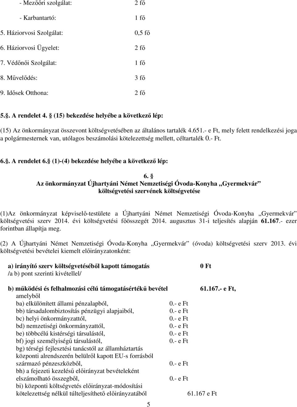 - e Ft, mely felett rendelkezési joga a polgármesternek van, utólagos beszámolási kötelezettség mellett, céltartalék 0.- Ft. 6.. A rendelet 6. (1)-(4) bekezdése helyébe a következő lép: 6.