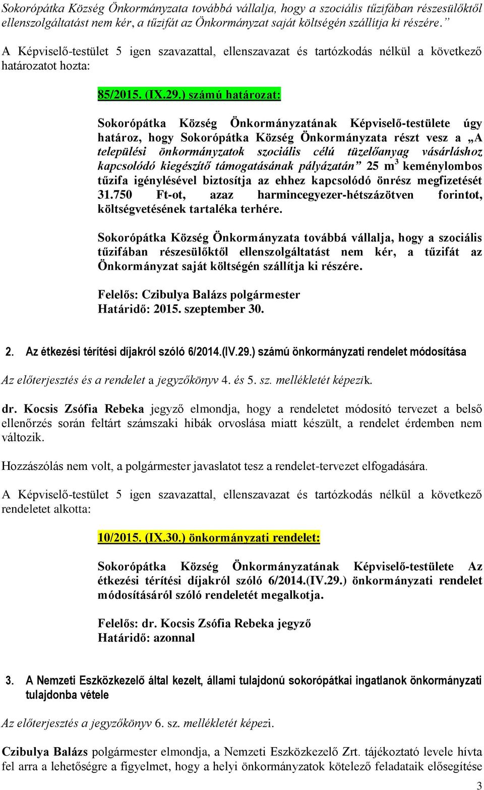 ) számú határozat: Sokorópátka Község Önkormányzatának Képviselő-testülete úgy határoz, hogy Sokorópátka Község Önkormányzata részt vesz a A települési önkormányzatok szociális célú tüzelőanyag