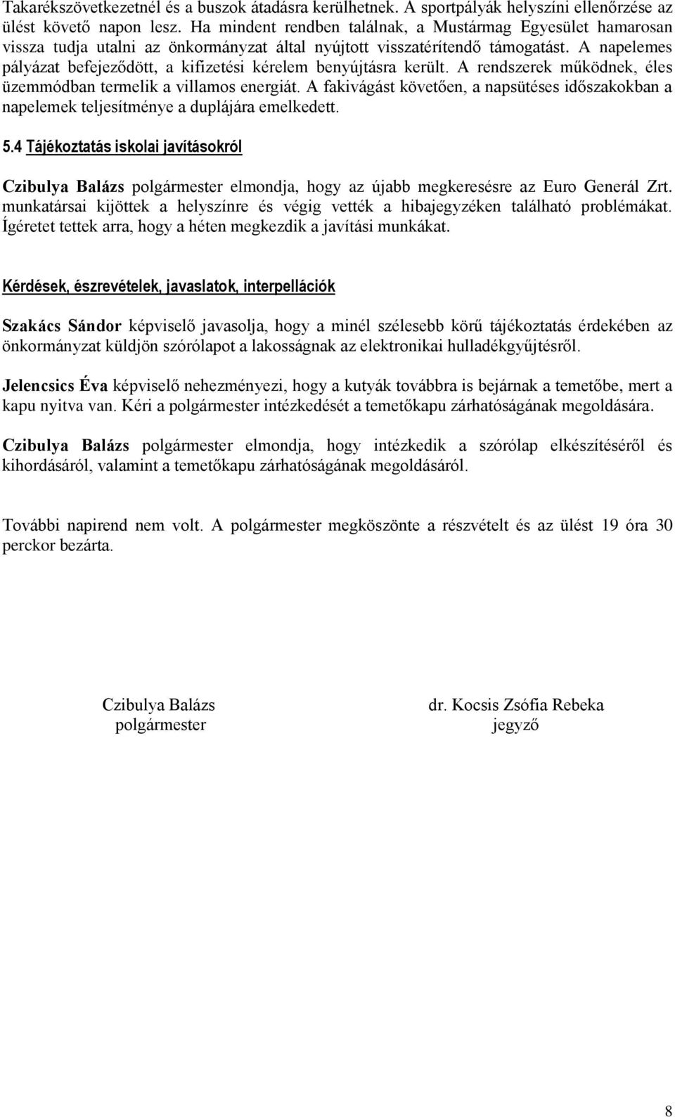 A napelemes pályázat befejeződött, a kifizetési kérelem benyújtásra került. A rendszerek működnek, éles üzemmódban termelik a villamos energiát.