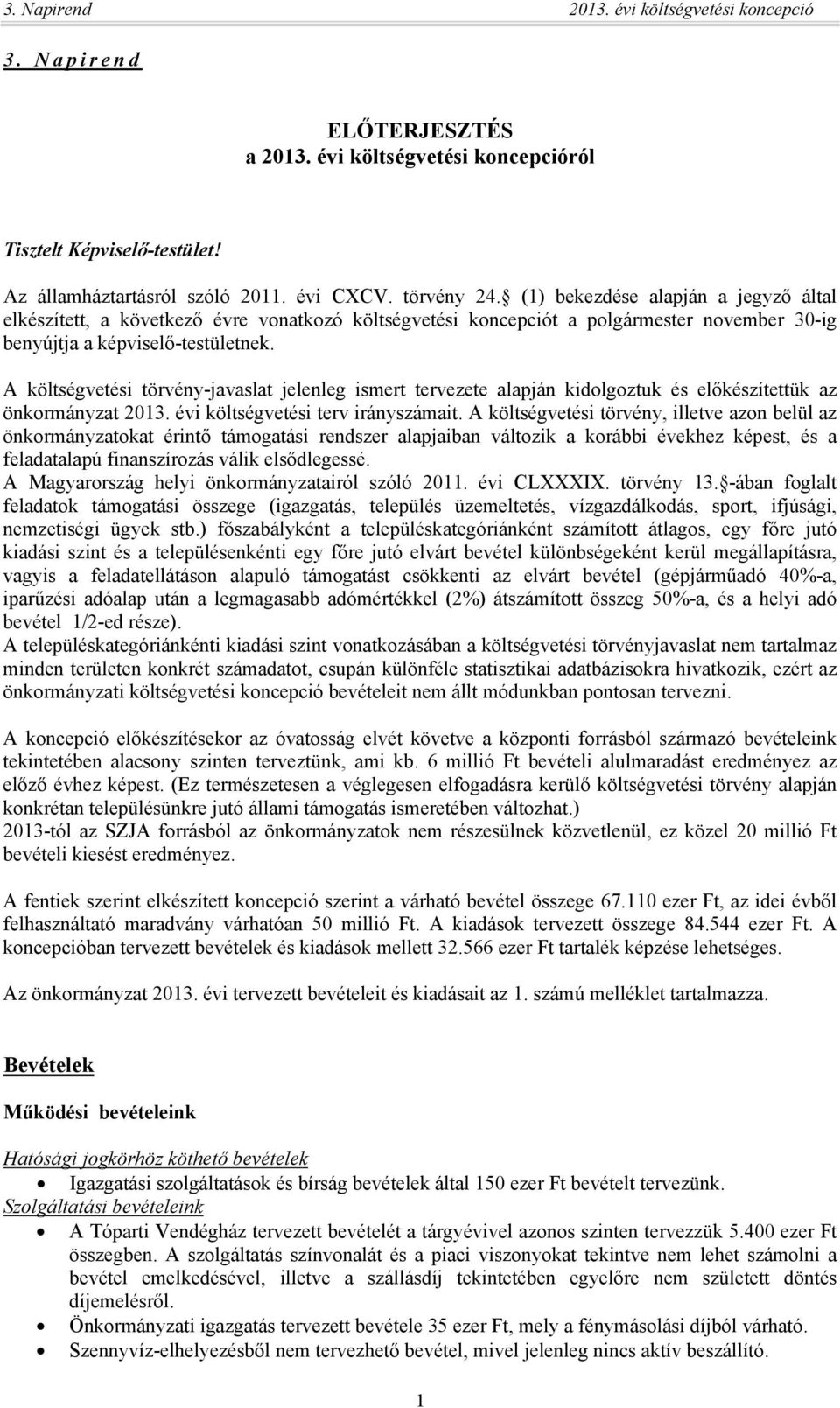 A költségvetési törvény-javaslat jelenleg ismert tervezete alapján kidolgoztuk és előkészítettük az önkormányzat 2013. évi költségvetési terv irányszámait.