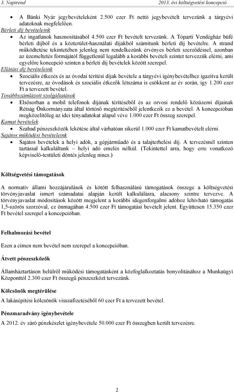 A strand működtetése tekintetében jelenleg nem rendelkezünk érvényes bérleti szerződéssel, azonban az üzemeltetés formájától függetlenül legalább a korábbi bevételi szintet tervezzük elérni, ami