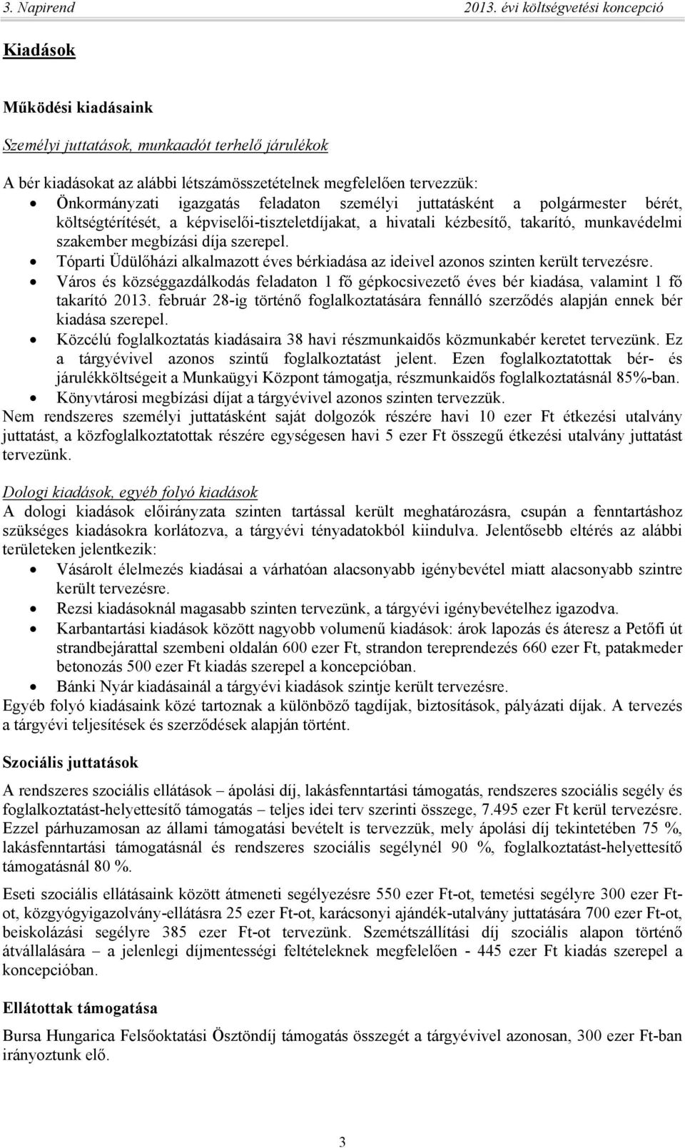 Tóparti Üdülőházi alkalmazott éves bérkiadása az ideivel azonos szinten került tervezésre. Város és községgazdálkodás feladaton 1 fő gépkocsivezető éves bér kiadása, valamint 1 fő takarító 2013.