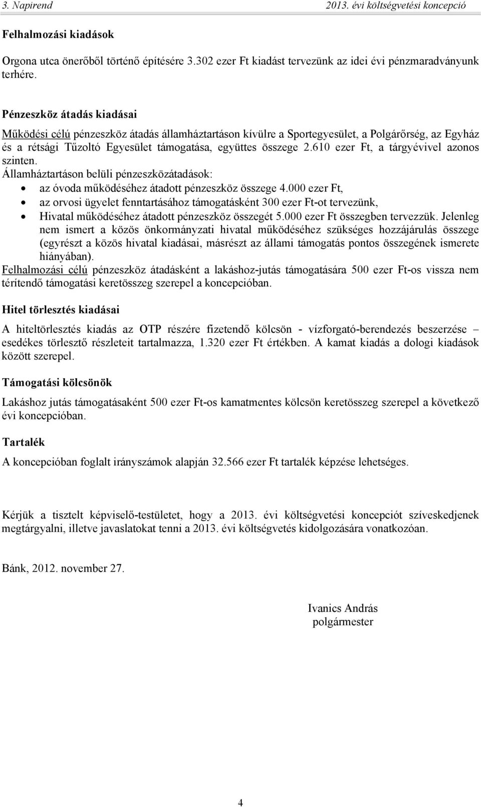 610 ezer Ft, a tárgyévivel azonos szinten. Államháztartáson belüli pénzeszközátadások: az óvoda működéséhez átadott pénzeszköz összege 4.