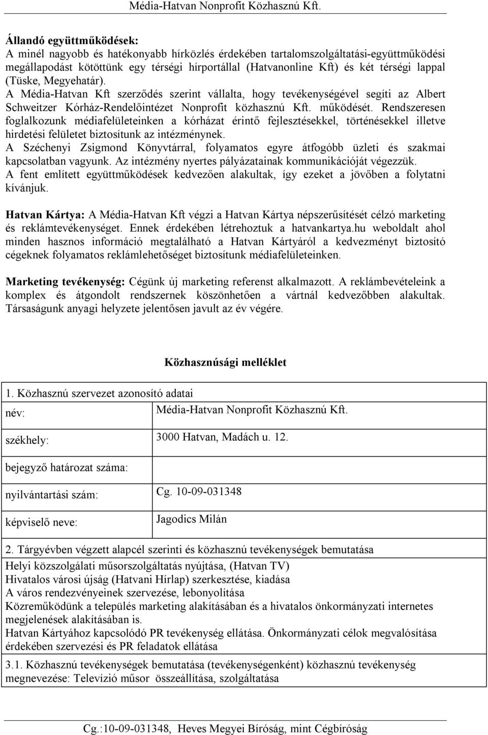 Rendszeresen foglalkozunk médiafelületeinken a kórházat érintő fejlesztésekkel, történésekkel illetve hirdetési felületet biztosítunk az intézménynek.