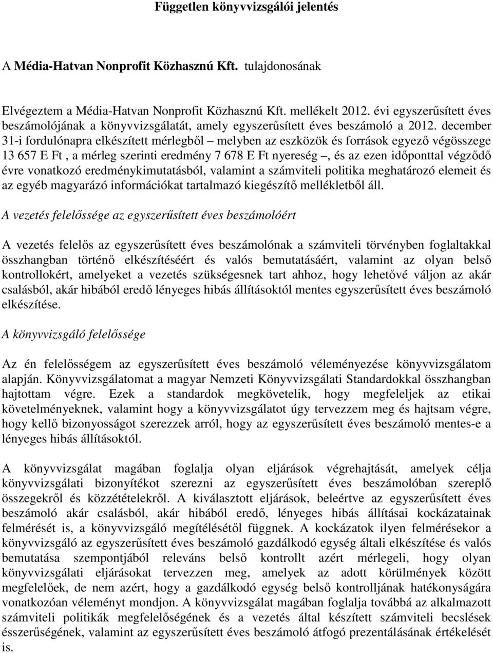 december 31-i fordulónapra elkészített mérlegbıl melyben az eszközök és források egyezı végösszege 13 657 E Ft, a mérleg szerinti eredmény 7 678 E Ft nyereség, és az ezen idıponttal végzıdı évre