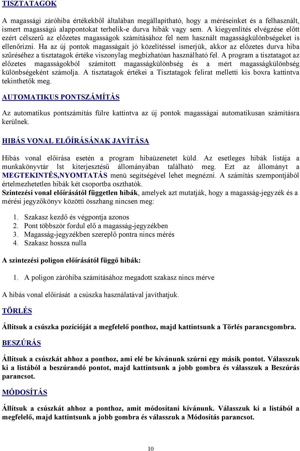 Ha az új pontok magasságait jó közelítéssel ismerjük, akkor az előzetes durva hiba szűréséhez a tisztatagok értéke viszonylag megbízhatóan használható fel.