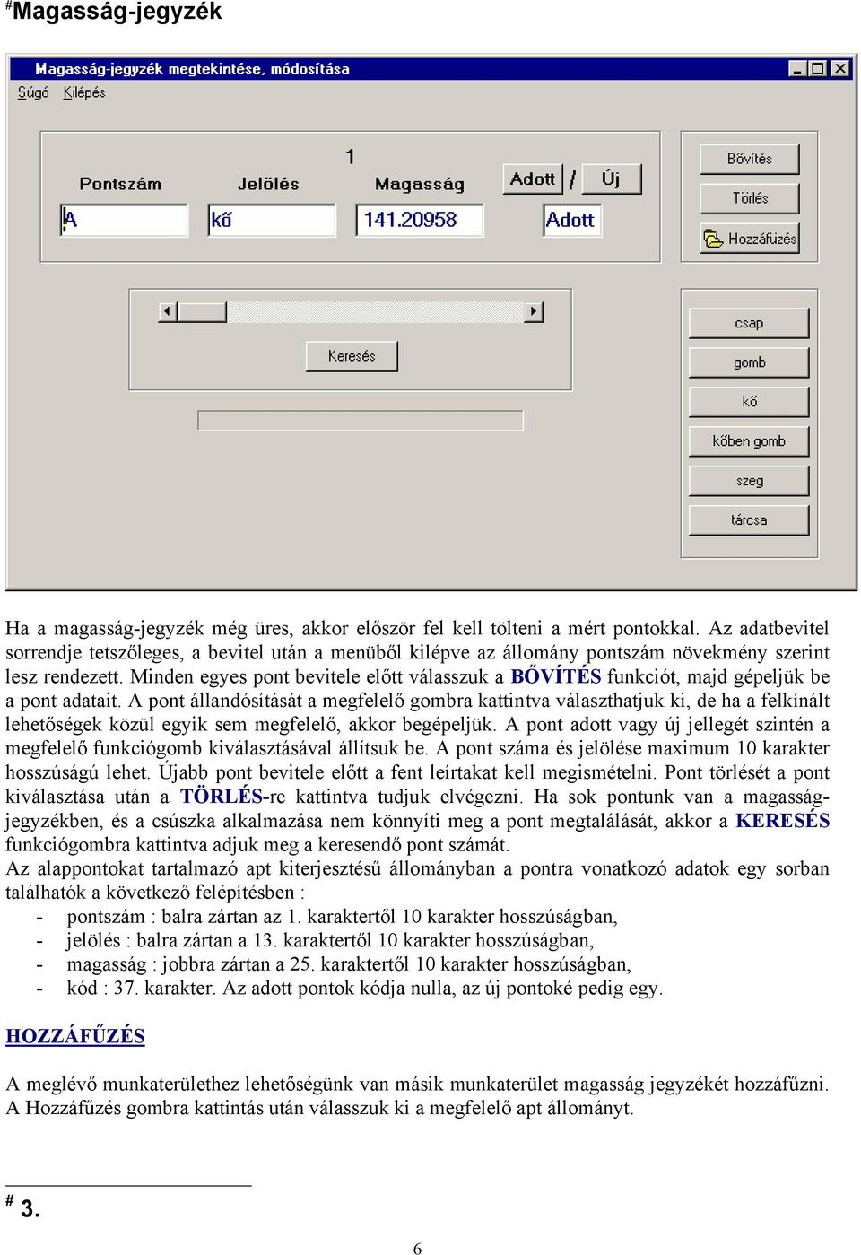 Minden egyes pont bevitele előtt válasszuk a BŐVÍTÉS funkciót, majd gépeljük be a pont adatait.