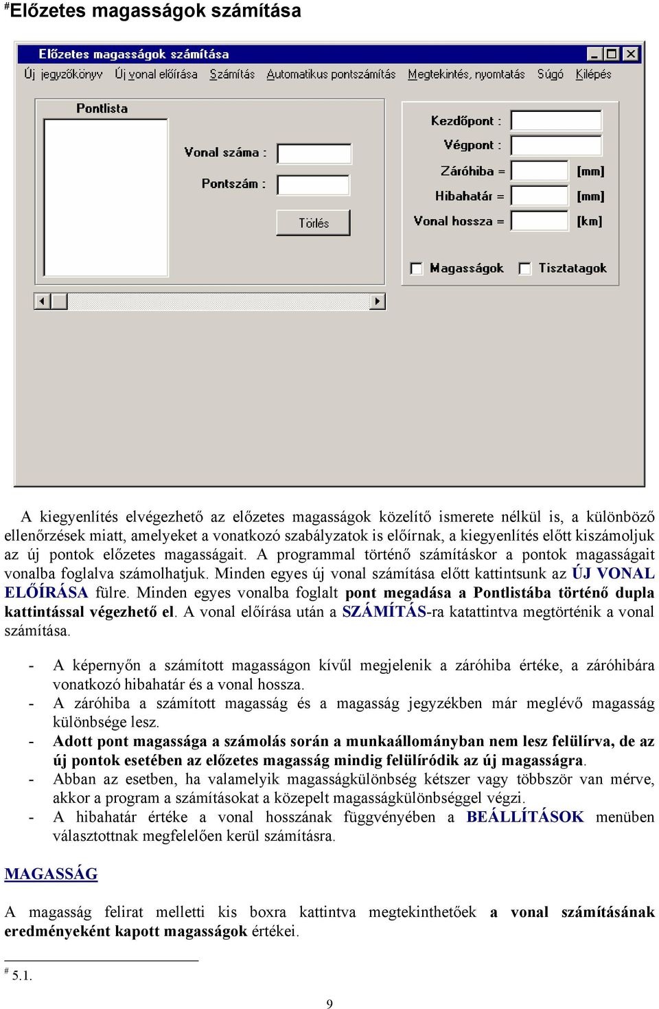 Minden egyes új vonal számítása előtt kattintsunk az ÚJ VONAL ELŐÍRÁSA fülre. Minden egyes vonalba foglalt pont megadása a Pontlistába történő dupla kattintással végezhető el.