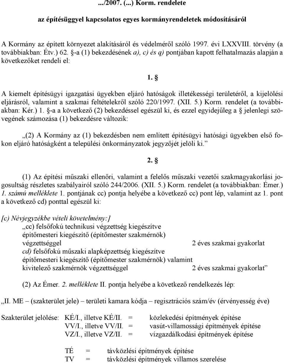 -a (1) bekezdésének a), c) és q) pontjában kapott felhatalmazás alapján a következőket rendeli el: A kiemelt építésügyi igazgatási ügyekben eljáró hatóságok illetékességi területéről, a kijelölési