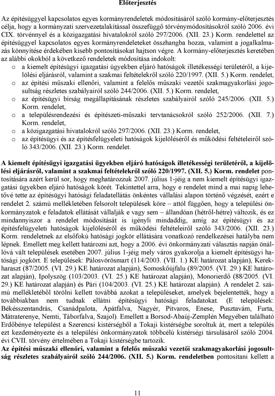 rendelettel az építésüggyel kapcsolatos egyes kormányrendeleteket összhangba hozza, valamint a jogalkalmazás könnyítése érdekében kisebb pontosításokat hajtson végre.