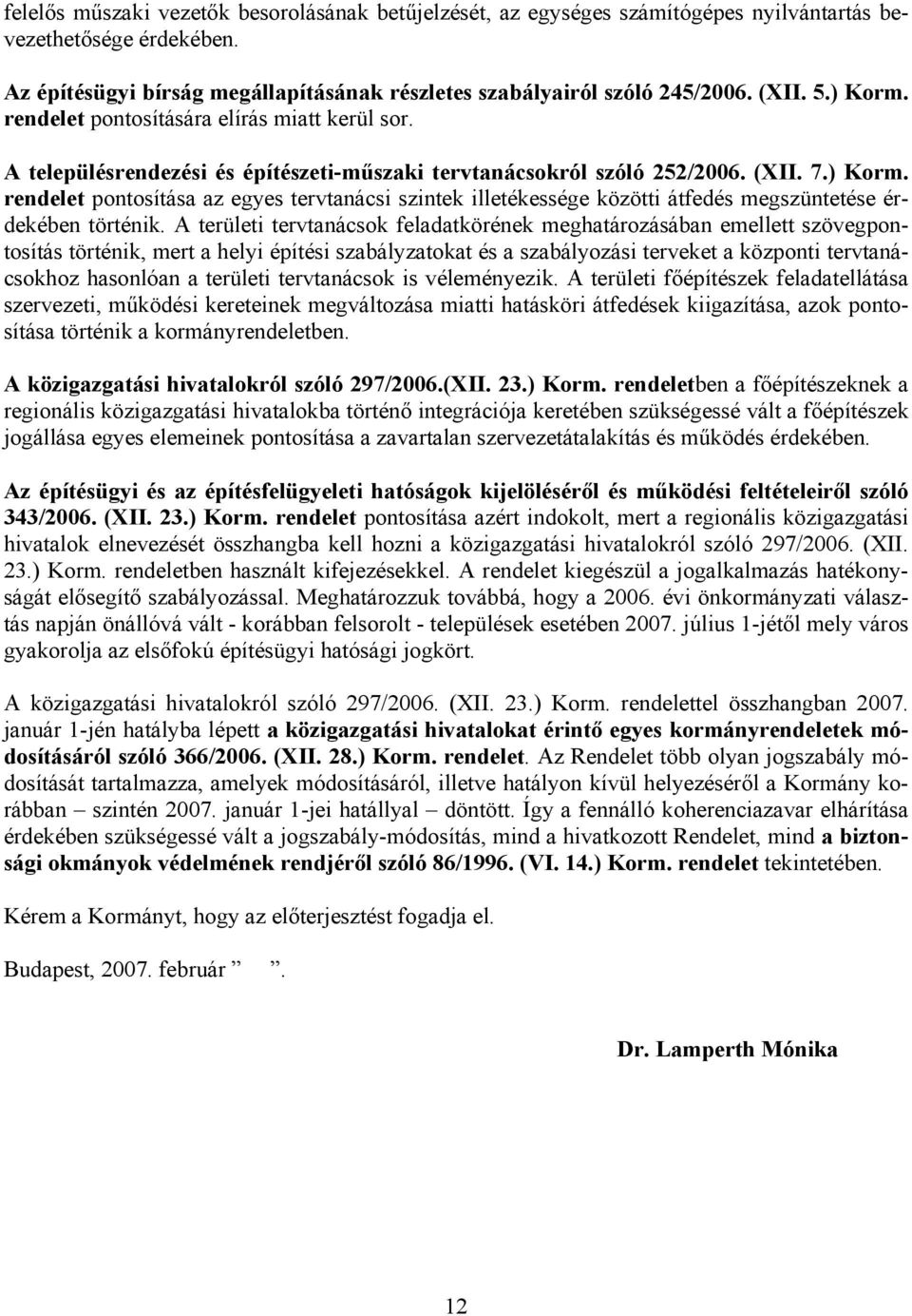 A területi tervtanácsok feladatkörének meghatározásában emellett szövegpontosítás történik, mert a helyi építési szabályzatokat és a szabályozási terveket a központi tervtanácsokhoz hasonlóan a