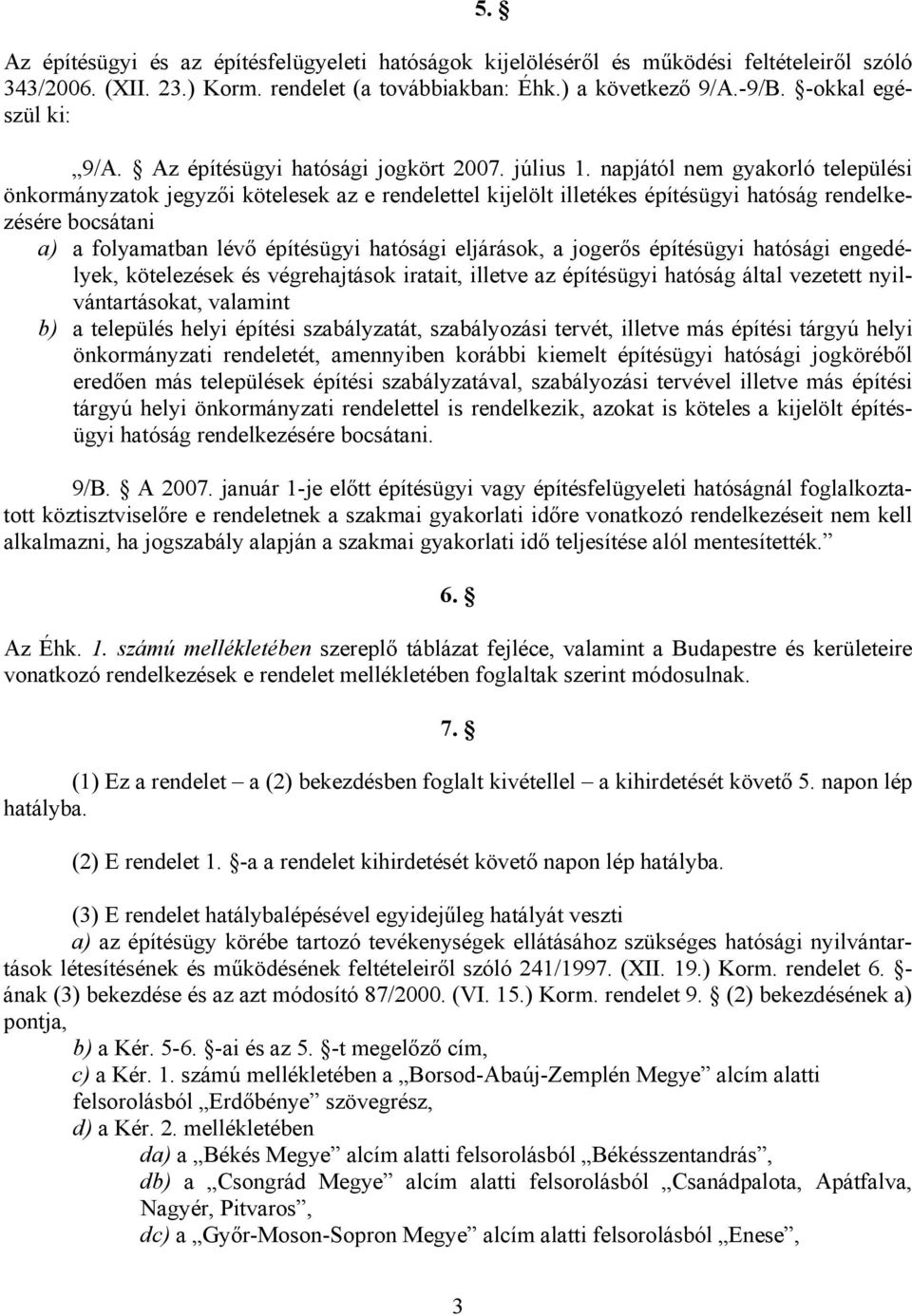 napjától nem gyakorló települési önkormányzatok jegyzői kötelesek az e rendelettel kijelölt illetékes építésügyi hatóság rendelkezésére bocsátani a) a folyamatban lévő építésügyi hatósági eljárások,