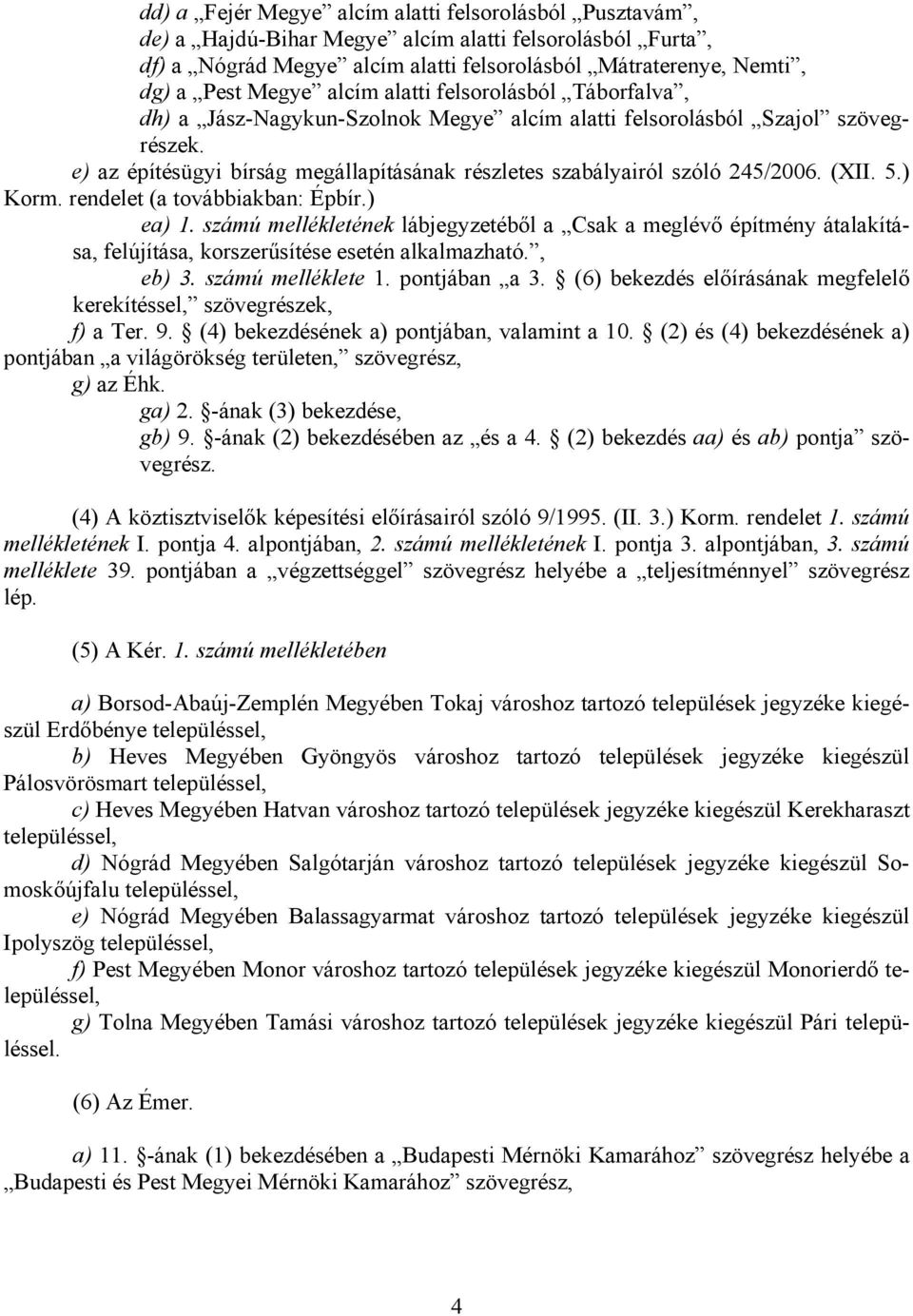 (XII. 5.) Korm. rendelet (a továbbiakban: Épbír.) ea) 1. számú mellékletének lábjegyzetéből a Csak a meglévő építmény átalakítása, felújítása, korszerűsítése esetén alkalmazható., eb) 3.