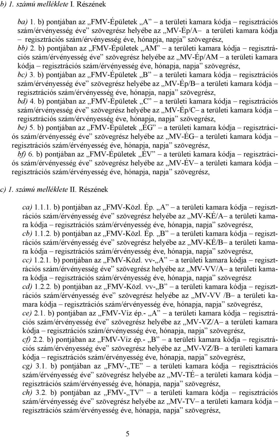 szövegrész, bb) 2. b) pontjában az FMV-Épületek AM a területi kamara kódja regisztrációs szám/érvényesség éve szövegrész helyébe az MV-Ép/AM a területi kamara bc) 3.