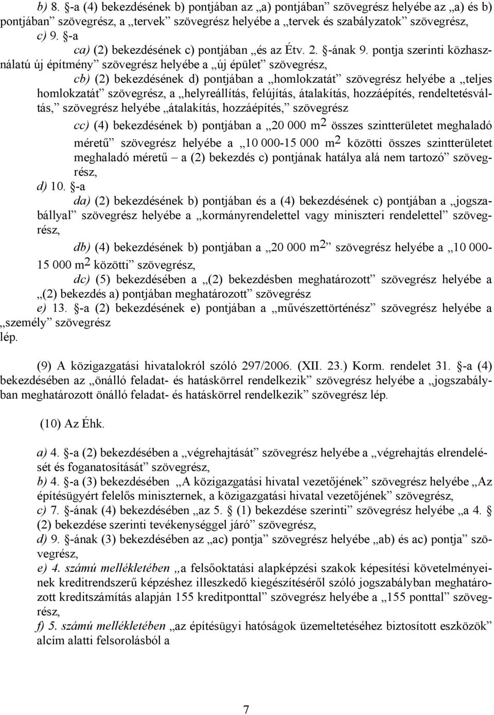 pontja szerinti közhasználatú új építmény szövegrész helyébe a új épület szövegrész, cb) (2) bekezdésének d) pontjában a homlokzatát szövegrész helyébe a teljes homlokzatát szövegrész, a