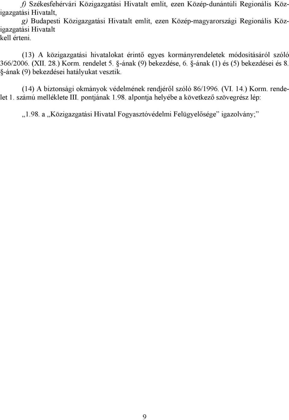 -ának (9) bekezdése, 6. -ának (1) és (5) bekezdései és 8. -ának (9) bekezdései hatályukat vesztik. (14) A biztonsági okmányok védelmének rendjéről szóló 86/1996. (VI. 14.