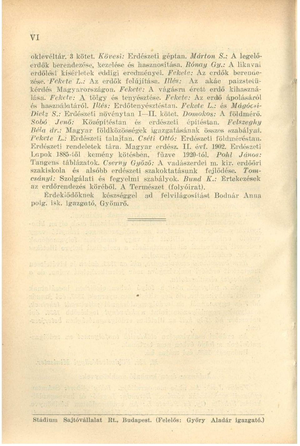 Fekete: Az erdő ápolásáról ós használatáról. lués: Erdőtenyésztéstan. Fekete L.: és Mágóc&i- Dictz &.: Erdészeti növénytan I II. kötet, Domokos: A földmérő.